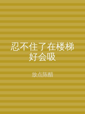 忍不住了在楼梯好会吸