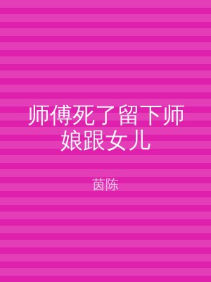 师傅死了留下师娘跟女儿