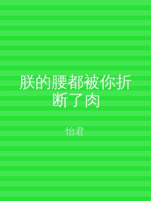 朕的腰都被你折断了肉