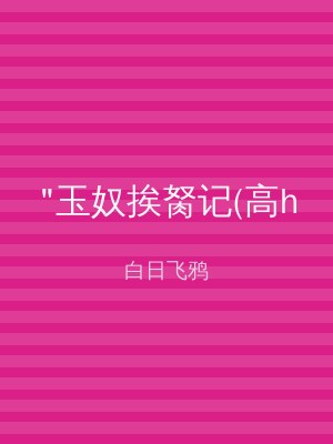 "玉奴挨胬记(高h