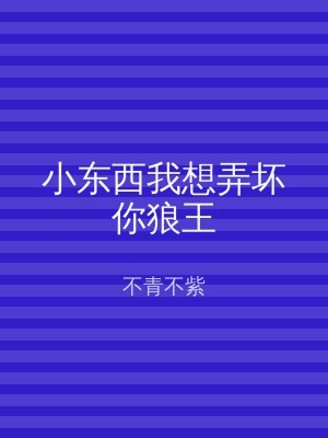 小东西我想弄坏你狼王