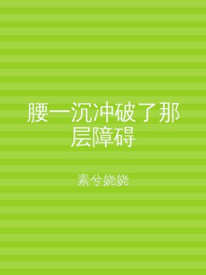 腰一沉冲破了那层障碍