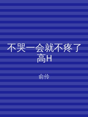 不哭一会就不疼了高H