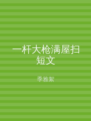 一杆大枪满屋扫短文