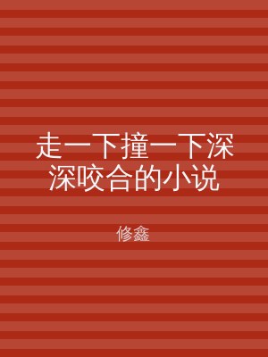 走一下撞一下深深咬合的小说