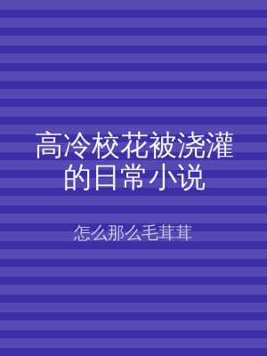 高冷校花被浇灌的日常小说