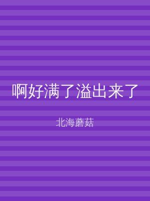 啊好满了溢出来了