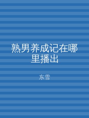 熟男养成记在哪里播出