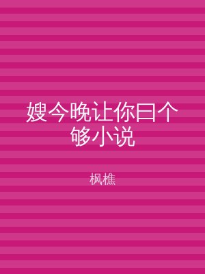嫂今晚让你曰个够小说