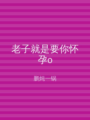 老子就是要你怀孕o