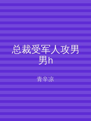 总裁受军人攻男男h