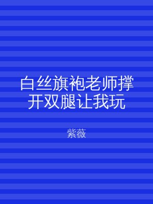白丝旗袍老师撑开双腿让我玩