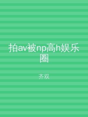拍av被np高h娱乐圈