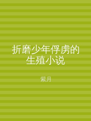 折磨少年俘虏的生殖小说