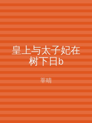 皇上与太子妃在树下日b