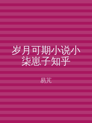 岁月可期小说小柒崽子知乎