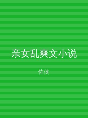 亲女乱爽文小说
