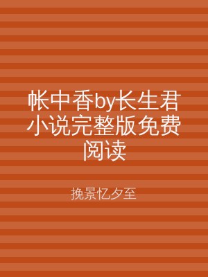 帐中香by长生君小说完整版免费阅读