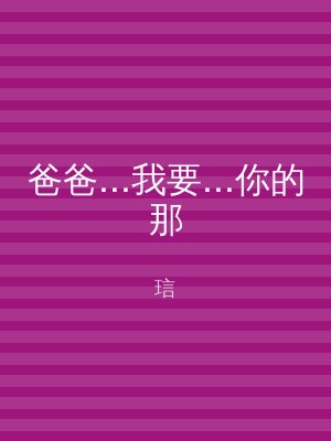 爸爸...我要...你的那