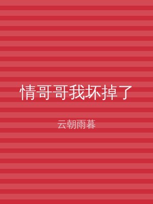 情哥哥我坏掉了
