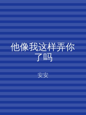他像我这样弄你了吗