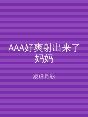AAA好爽射出来了妈妈