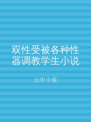 双性受被各种性器调教学生小说