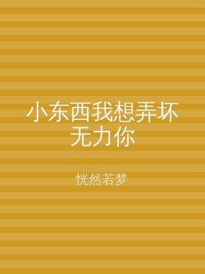 小东西我想弄坏无力你