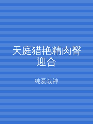 天庭猎艳精肉臀迎合