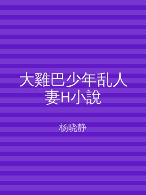 大雞巴少年乱人妻H小說