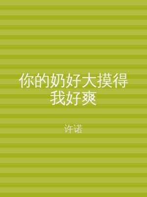 你的奶好大摸得我好爽