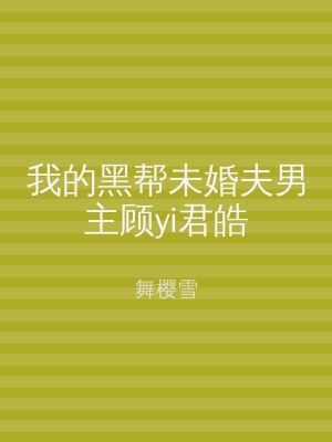 我的黑帮未婚夫男主顾yi君皓