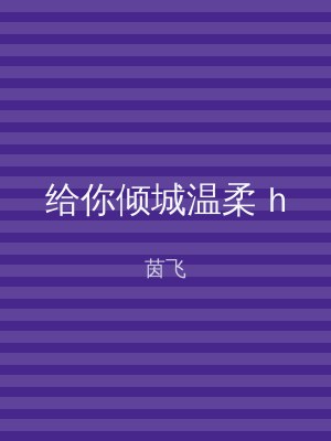 给你倾城温柔 h
