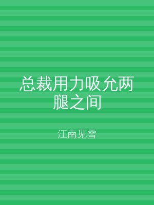 总裁用力吸允两腿之间