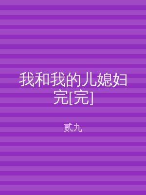 我和我的儿媳妇完[完]