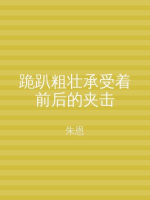 跪趴粗壮承受着前后的夹击