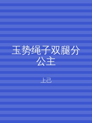 玉势绳子双腿分公主