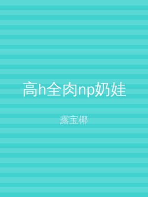 高h全肉np奶娃