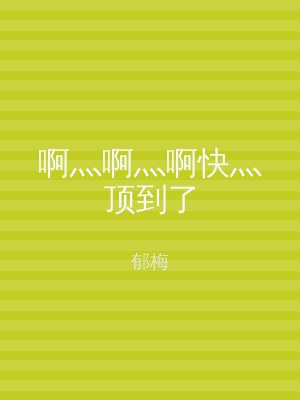 啊灬啊灬啊快灬顶到了
