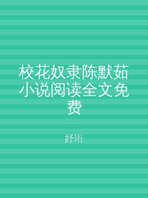 校花奴隶陈默茹小说阅读全文免费