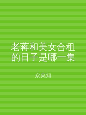 老蒋和美女合租的日子是哪一集