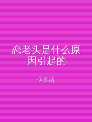 恋老头是什么原因引起的