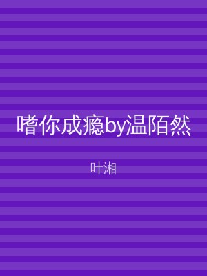 嗜你成瘾by温陌然