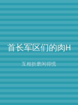 首长军区们的肉H