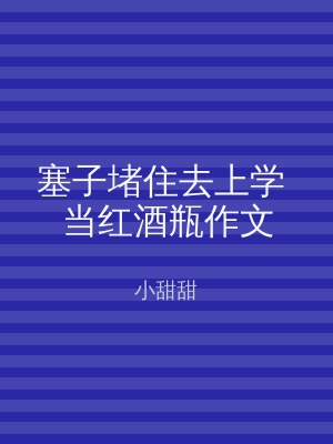 塞子堵住去上学 当红酒瓶作文