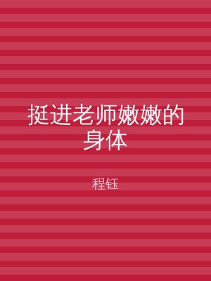 挺进老师嫩嫩的身体