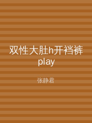 双性大肚h开裆裤play