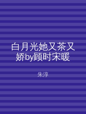 白月光她又茶又娇by顾时宋暖