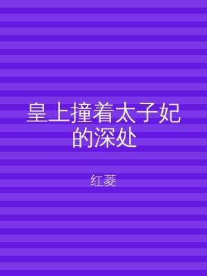 皇上撞着太子妃的深处