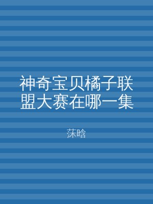 神奇宝贝橘子联盟大赛在哪一集